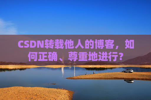 CSDN转载他人的博客，如何正确、尊重地进行？